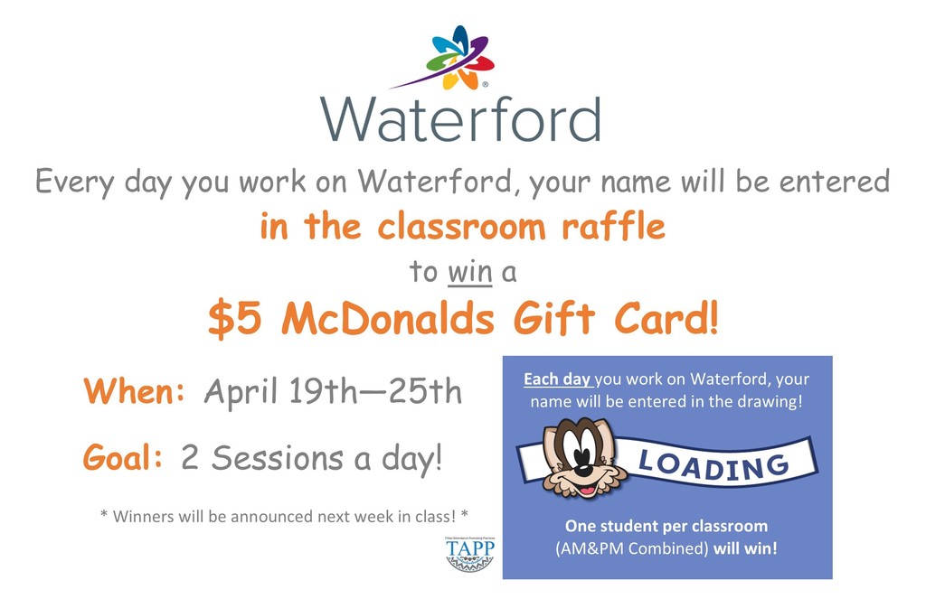 F lyer: Waterford every day you work on waterford, your name will be entered in the classroom raffle to win a $5 Mcdonald's gift card now through the 25th of April.