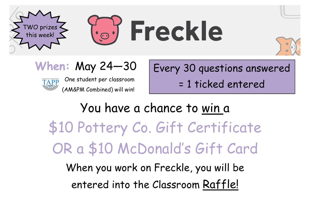 Freckle prize flyer - may 24-30 for every 30 questions answered you earn one raffle ticket for a chance to win a $10 pottery co. gift certificate or a $10 McDonald's gift card. freckle logo at the top of the flyer