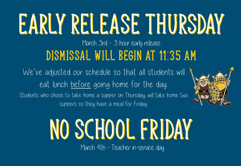 3 Early release thursday march 3rd kids will eat at school and take home two suppers if they want to bring one home, no school march 4th. 
